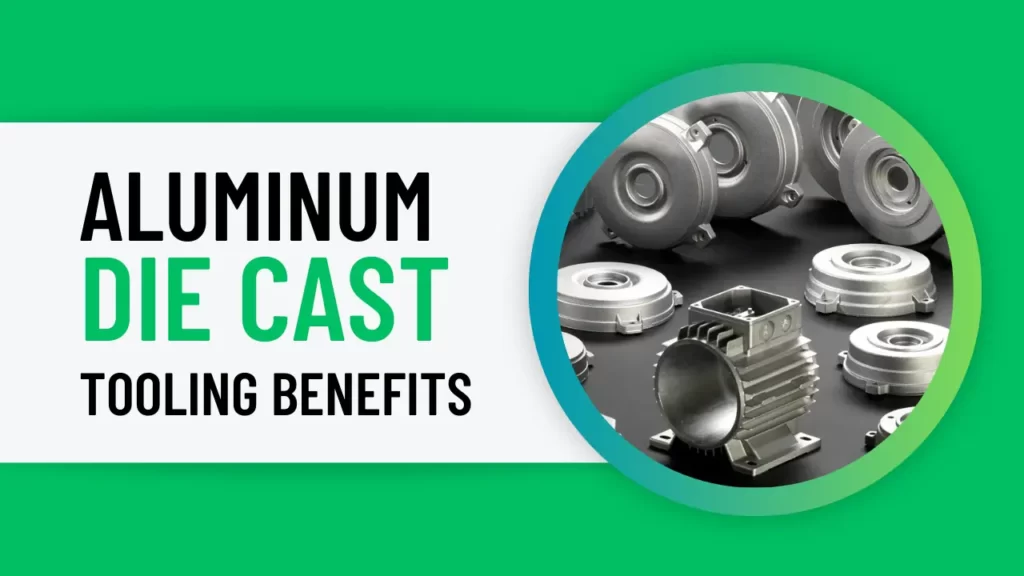 Aluminum Die cast Tooling benefits